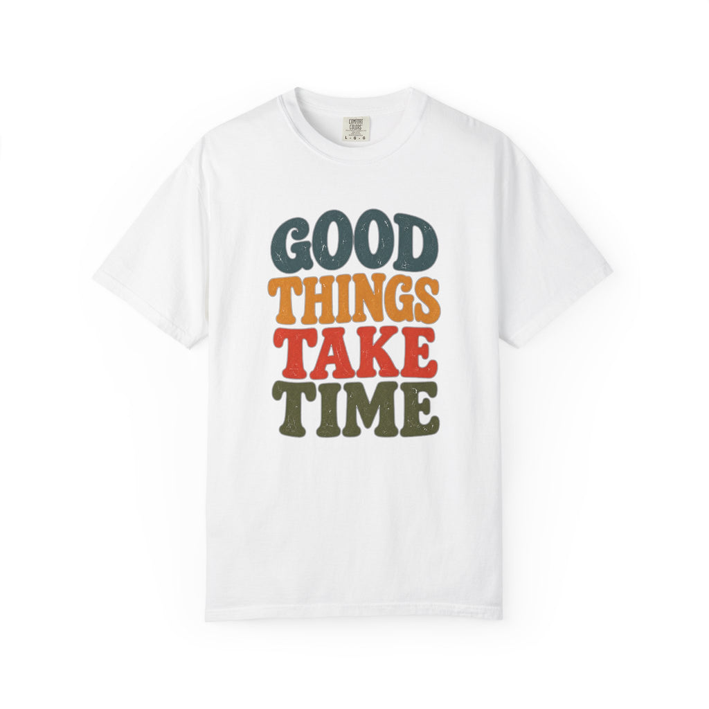 Good Things Take Time T-Shirt