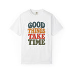 Good Things Take Time T-Shirt