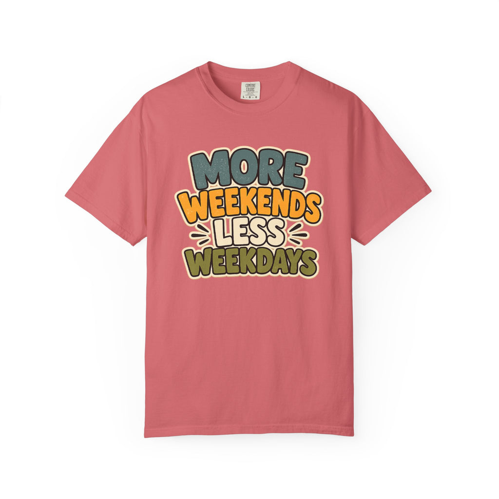 More Weekends Less Weekdays T-Shirt