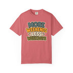 More Weekends Less Weekdays T-Shirt